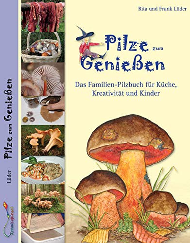 Pilze zum Genießen...: Das Familien-Pilzbuch für Küche, Kreativität und Kinder Gebundene Ausgabe